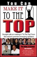 You Can Make It to the Top: Straight Talk on Making It to the Top from the Nation's Premier Emerging Speakers 1432754157 Book Cover