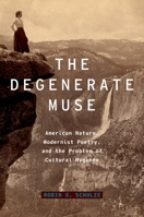 Degenerate Muse: American Nature, Modernist Poetry, and the Problem of Cultural Hygiene 019992032X Book Cover