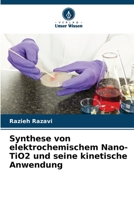 Synthese von elektrochemischem Nano-TiO2 und seine kinetische Anwendung (German Edition) 6206177742 Book Cover