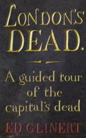 London's Dead: A Guided Tour of the Graveyards of London 0007254970 Book Cover