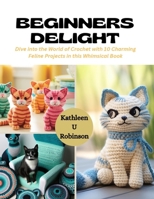 Beginners Delight: Dive into the World of Crochet with 10 Charming Feline Projects in this Whimsical Book B0CQM3N9WV Book Cover