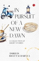 In Pursuit of a New Dawn: A Collection of Short Stories 9361564722 Book Cover