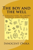 The boy and the well: A collection of short stories and poems 1546434704 Book Cover