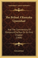 The Brihad A'ranyaka Upanishad: And The Commentary Of S'ankara Acharya On Its First Chapter (1856) 116568392X Book Cover