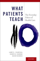 What Patients Teach: The Everyday Ethics of Health Care 0190650583 Book Cover