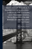 Sketches of America, a Narrative of a Journey Through the Eastern and Western States, With Remarks On Mr. Birkbeck's 'notes' and 'letters' 1023742101 Book Cover
