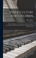 Voice Culture for Children; a Practical Primer on the Cultivation and Preservation of Young Voices, With Exercises for the use of Schools, Choirs, Solo-boys, Etc 1018563806 Book Cover