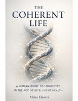 The Coherent Life: A Human Guide to Longevity In The Age of Intelligent Health B0GS39GHDV Book Cover