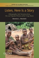 Listen, Here Is a Story: Ethnographic Life Narratives from Aka and Ngandu Women of the Congo Basin 0199764239 Book Cover