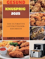 Gesund & Knusprig 2025: Das Ultimative Luftfritteusen-Kochbuch (German Edition) 3695196017 Book Cover