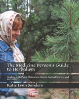The Medicine Person's Guide to Herbalism: Healing with Plant Medicines, Stones, Animal Spirits, and Ceremony 1697897304 Book Cover