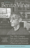Father Benito Viñes: The 19th-Century Life and Contributions of a Cuban Hurricane Observer and Scientist 1935704621 Book Cover
