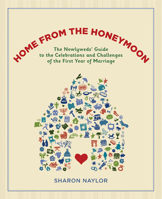 Home from the Honeymoon: The Newlyweds' Guide to the Celebrations and Challenges of the First Year of Marriage 1584797606 Book Cover