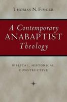 A Contemporary Anabaptist Theology: Biblical, Historical, Constructive 0830827854 Book Cover