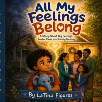 All My Feelings Belong: A Story About Big Feelings, Foster Care, and Family Healing B0H8JBJXYW Book Cover