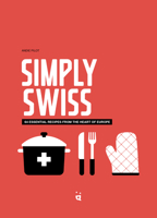Simply Swiss: 40 Iconic Recipes from All Over Switzerland 3039640798 Book Cover