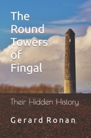 The Round Towers of Fingal: Their Hidden History 1999973836 Book Cover