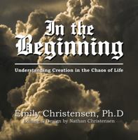 In the Beginning: Understanding Creation in the Chaos of Life 1948088827 Book Cover