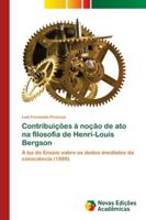 Contribuições à noção de ato na filosofia de Henri-Louis Bergson 6202044713 Book Cover