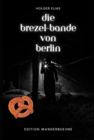 Die Brezel-Bande von Berlin: Von Gaunern und anderen Absurditäten (German Edition) B0CK3ZZKQJ Book Cover