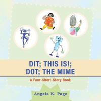 Dit; This Is!; Dot; the Mime: A Four-Short-Story Book 1546263500 Book Cover