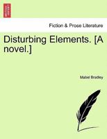 Disturbing Elements. [A novel.] 1241582866 Book Cover