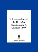 Is Science Advanced By Deceit? A Question And A Criticism (1900) 1271487500 Book Cover