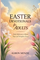 Easter Devotionals for Adults: Daily Reflections to Renew Hope and Strengthen Prayer B0GQTMHM6C Book Cover