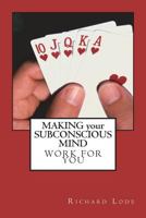 MAKING your SUBCONSCIOUS MIND Work for You: An in Depth Study of the Subconscious Mind 1720955530 Book Cover