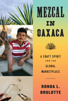 Mezcal in Oaxaca: A Craft Spirit for the Global Marketplace 147733095X Book Cover