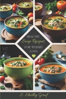 Healthy soup recipes For weight loss: A Guide to Delicious, Nutritious Soups That Help You Shed Pounds B0DSKCCY1L Book Cover