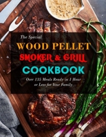 The Special Wood Pellet Smoker & Grill Cookbook: Over 135 Meals Ready in 1 Hour or Less for Your Family B09SPC56G1 Book Cover