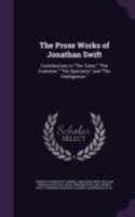 The Prose Works of Jonathan Swift: Contributions to "The Tatler," "The Examiner," "The Spectator," and "The Intelligencer." 1146212836 Book Cover