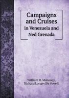 Campaigns and Cruises in Venezuela and Ned Grenada 5518925212 Book Cover
