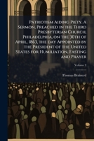 Patriotism Aiding Piety. A Sermon, Preached in the Third Presbyterian Church, Philadelphia, on the 30th of April, 1863, the Day Appointed by the ... for Humiliation, Fasting and Prayer; Volume 2 1275838995 Book Cover