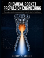 CHEMICAL ROCKET PROPULSION ENGINEERING: Thermodynamics, Combustion, and Nozzle Design for Liquid and Solid Motors B0HCLM5XWX Book Cover