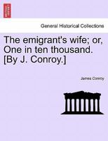 The emigrant's wife; or, One in ten thousand. [By J. Conroy.] 1241397058 Book Cover