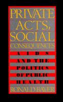 Private Acts, Social Consequences: AIDS and the Politics of Public Health 0813516242 Book Cover