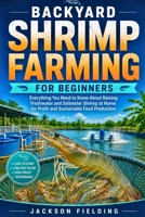Backyard Shrimp Farming for Beginners: Everything You Need to Know About Raising Freshwater and Saltwater Shrimp at Home for Profit and Sustainable Food Production B0H696LWC6 Book Cover