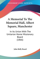 A Memorial To The Memorial Hall, Albert Square, Manchester: In Its Union With The Unitarian Home Missionary Board 116453940X Book Cover
