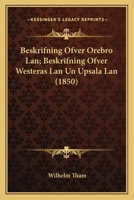 Beskrifning Ofver Orebro Lan; Beskrifning Ofver Westeras Lan Un Upsala Lan (1850) 1168484960 Book Cover