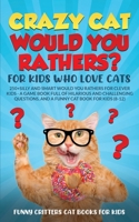 Crazy Cat Would You Rathers? For Kids Who Love Cats: 250+ Silly and Smart Would Your Rathers? For Clever Kids - A Game Book Full of Hilarious and ... 1960227939 Book Cover