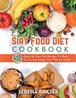 Sirt Food Diet Cookbook: 400 Quick & Easy Sirt Recipes To Burn Fat by Activating Your “Skinny Gene” B08NZWQ541 Book Cover