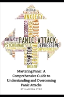 Mastering Panic: A Comprehensive Guide to Understanding and Overcoming Panic Attacks B0CNZPMCWV Book Cover