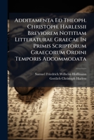 Additamenta Ed Theoph. Christoph. Harlessii Breviorem Notitiam Litteraturae Graecae In Primis Scriptorum Graecorum Ordini Temporis Adcommodata 1179040236 Book Cover