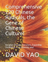 Comprehensive 220 Chinese Radicals, the Gene of Chinese Culture!: Decipher Chinese Characters, Expanding Vocabulary in an Amazing way! B08VCH8V8M Book Cover