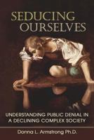 Seducing Ourselves: Understanding Public Denial in a Declining Complex Society 149593313X Book Cover