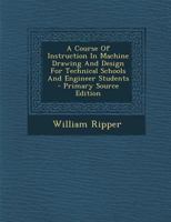 A Course Of Instruction In Machine Drawing And Design For Technical Schools And Engineer Students 1018173595 Book Cover