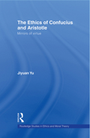 The Ethics of Confucius and Aristotle: Mirrors of Virtue 0415803055 Book Cover