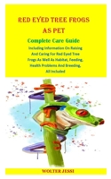 The Red Eyed Tree Frog as Pet: Complete Care Guide Including Information On Raising And Caring For Red Eyed Tree Frogs As Well As Habitat, Feeding, Health Problems And Breeding, All Included B08FP9Z6KJ Book Cover